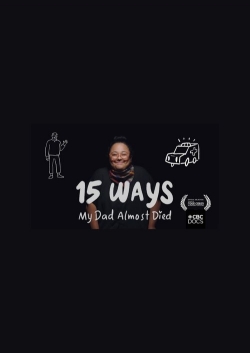 15 Ways my Dad Almost Died 15 Ways my Dad Almost Died