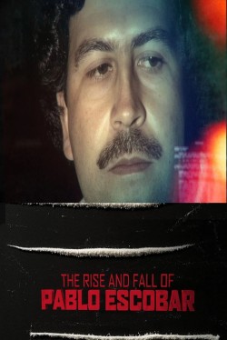 The Rise and Fall of Pablo Escobar The Rise and Fall of Pablo Escobar