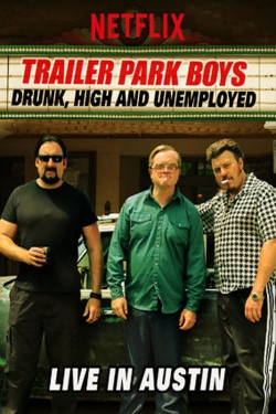 Trailer Park Boys: Drunk, High and Unemployed: Live In Austin Trailer Park Boys: Drunk, High and Unemployed: Live In Austin