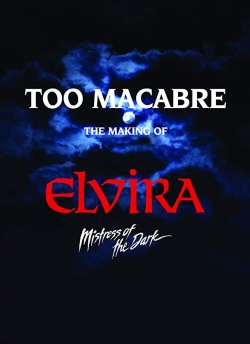 Too Macabre: The Making of Elvira, Mistress of the Dark Too Macabre: The Making of Elvira, Mistress of the Dark