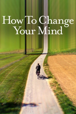How to Change Your Mind How to Change Your Mind