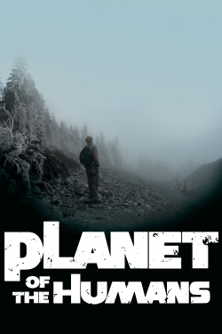 Planet of the Humans Planet of the Humans