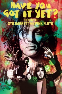 Have You Got It Yet? The Story of Syd Barrett and Pink Floyd Have You Got It Yet? The Story of Syd Barrett and Pink Floyd