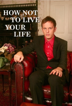 How Not to Live Your Life How Not to Live Your Life
