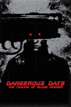 Dangerous Days: Making 'Blade Runner' Dangerous Days: Making 'Blade Runner'