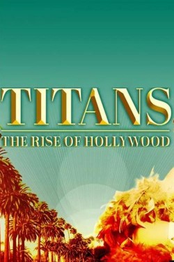 Titans: The Rise of Hollywood Titans: The Rise of Hollywood