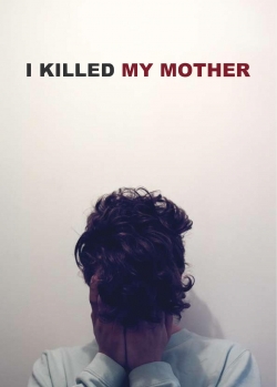 I Killed My Mother I Killed My Mother