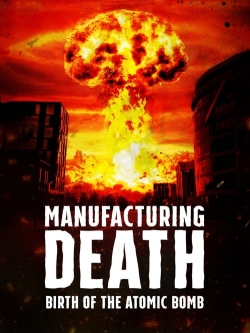Manufacturing Death: Birth of the Atom Bomb Manufacturing Death: Birth of the Atom Bomb