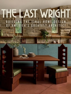 The Last Wright: Building the Final Home Design of America's Greatest Architect The Last Wright: Building the Final Home Design of America's Greatest Architect