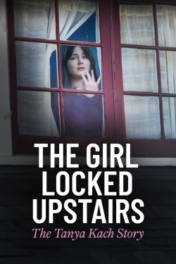 The Girl Locked Upstairs: The Tanya Kach Story The Girl Locked Upstairs: The Tanya Kach Story