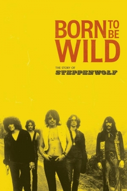 Born to Be Wild: The Story of Steppenwolf Born to Be Wild: The Story of Steppenwolf