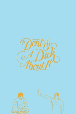 Don't Be a Dick About It Don't Be a Dick About It