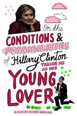 On the Conditions and Possibilities of Hillary Clinton Taking Me as Her Young Lover On the Conditions and Possibilities of Hillary Clinton Taking Me as Her Young Lover