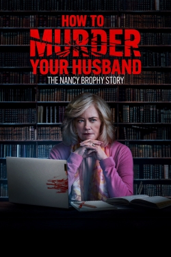 How to Murder Your Husband: The Nancy Brophy Story How to Murder Your Husband: The Nancy Brophy Story