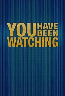 You Have Been Watching You Have Been Watching