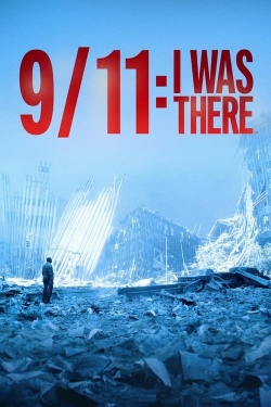 9/11: I Was There 9/11: I Was There