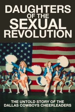 Daughters of the Sexual Revolution: The Untold Story of the Dallas Cowboys Cheerleaders Daughters of the Sexual Revolution: The Untold Story of the Dallas Cowboys Cheerleaders